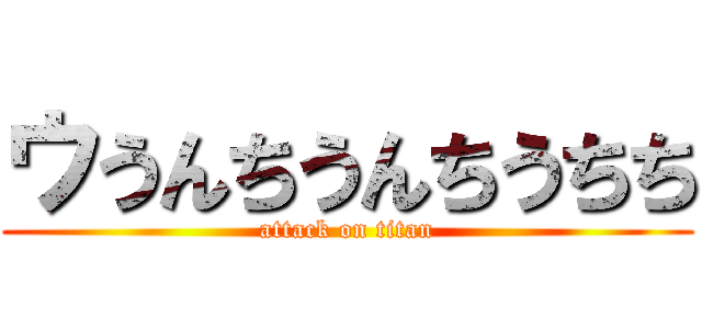 ウうんちうんちうちち (attack on titan)