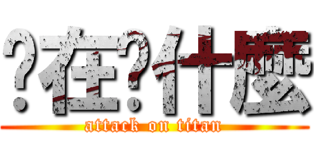 你在說什麼 (attack on titan)