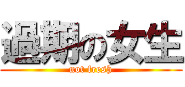 過期の女生 (not fresh)