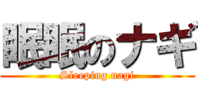 眠眠のナギ (Sleeping nagi)