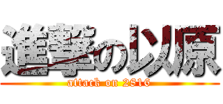 進撃の以原 (attack on 2816)