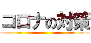 コロナの対策 ()