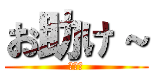 お助け～ (大戦犯)