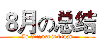 ８月の总结 (In August it began)