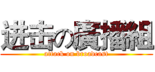 进击の廣播組 (attack on broadcast)
