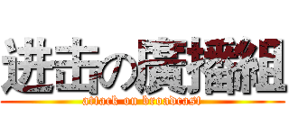 进击の廣播組 (attack on broadcast)