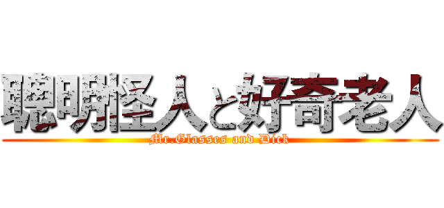 聰明怪人と好奇老人 (Mr.Glasses and Dick)