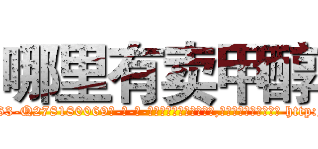 哪里有卖甲醇 (哪里有卖甲醇【电-186x2687x6963-Q278180069元-吉-药-业】我们做的是长期生意,靠的是老客户长期支持 http://sngk.net/pUIHeG
)
