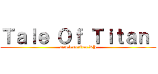 Ｔａｌｅ Ｏｆ Ｔｉｔａｎ  (attack on titan RP)