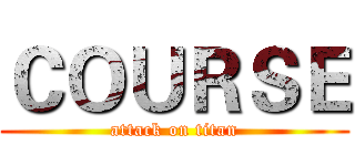 ＣＯＵＲＳＥ (attack on titan)