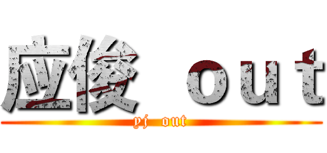 应俊  ｏｕｔ (yj  out)