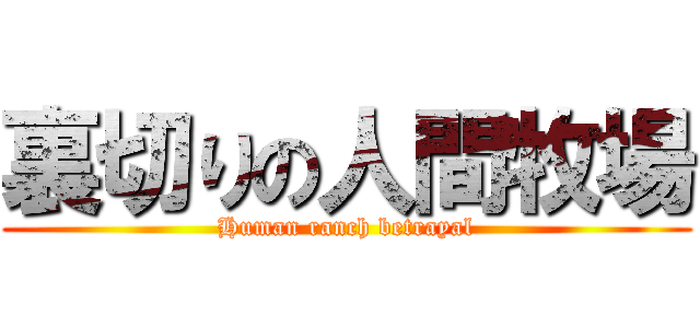 裏切りの人間牧場 (Human ranch betrayal)