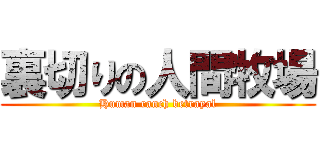 裏切りの人間牧場 (Human ranch betrayal)