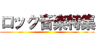 ロック音楽特集 ()