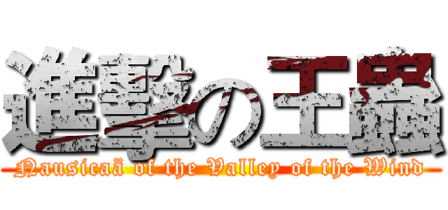 進擊の王蟲 (Nausicaä of the Valley of the Wind)