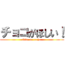 チョコがほしい！ (Give me cocho!)