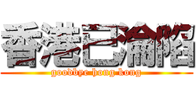 香港已淪陷 (goodbye hong kong)