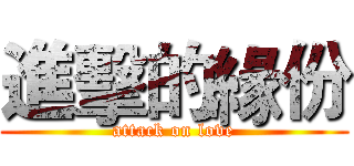 進擊的緣份 (attack on love)
