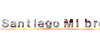 Ｓａｎｔｉａｇｏ Ｍｉ ｂｒｏｏ (SnK´Gamer´S Radio Anime)