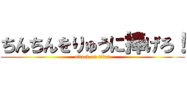 ちんちんをりゅうに捧げろ！ (attack on titan)