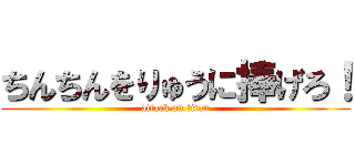 ちんちんをりゅうに捧げろ！ (attack on titan)