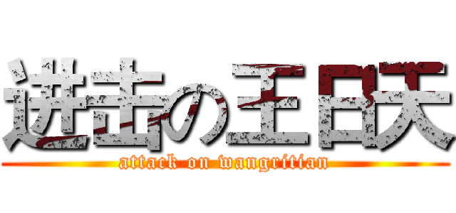 进击の王日天 (attack on wangritian)