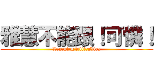 雅慧不能跟！可憐！ (Learning difficulties)