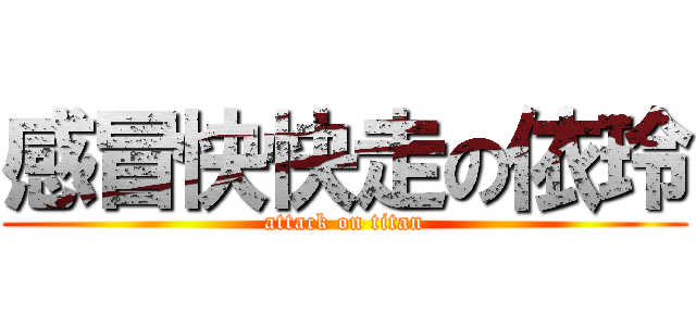 感冒快快走の依玲 (attack on titan)