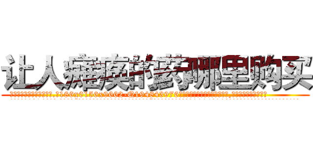 让人瘫痪的药哪里购买 (让人瘫痪的药哪里购买【电.话186x0156x9662-Q194843976林氏药业】我们做的是长期生意,靠的是老客户长期支持
参考消息网2月20日报道 韩媒称，“剩女多、离婚率高的城市，房价一定会上涨。”这是中国经济学家金岩石2016年12月参加在上海举行的房地产相关论坛时说的话。
)