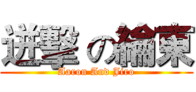 迸擊 の綸東 (Aaron And Jiro)