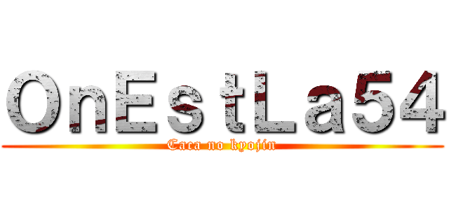 ＯｎＥｓｔＬａ５４ (Caca no kyojin)