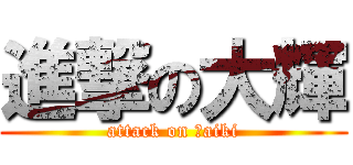 進撃の大輝 (attack on Ｄaiki)