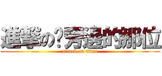 進撃の你旁邊的那位 (attack on titan)