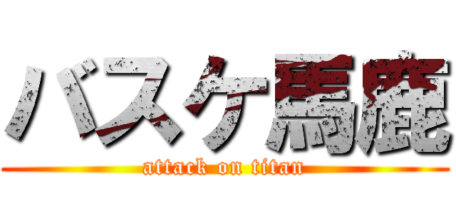 バスケ馬鹿 (attack on titan)