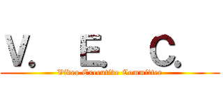 Ｖ． Ｅ． Ｃ．  (Video Executive Committee)