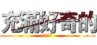 充滿好奇的 (少芸同學)
