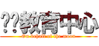职业教育中心 (On behalf of the moon)