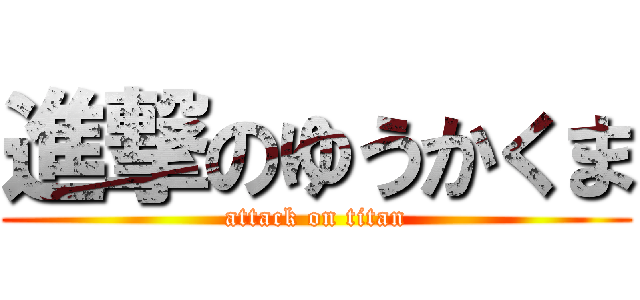 進撃のゆうかくま (attack on titan)