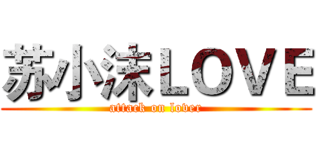 苏小沫ＬＯＶＥ (attack on lover)