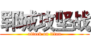 郓城攻坚战 (attack on titan)