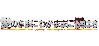 愛のままにわがままに僕はき (I do not only hurt you willfully remain in love)