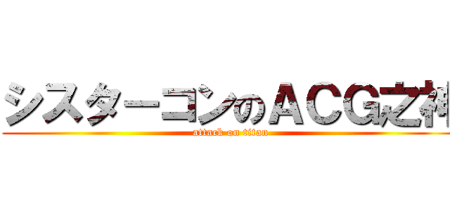 シスタ－コンのＡＣＧ之神 (attack on titan)