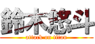 鈴木悠斗 (attack on titan)