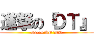 進撃の『ＤＴ』 (Stand UP ！ED)