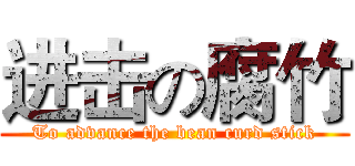 进击の腐竹 (To advance the bean curd stick)