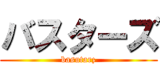 バスターズ (basutarz)