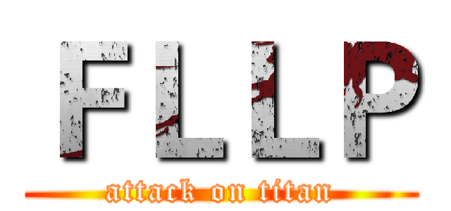ＦＬＬＰ (attack on titan)