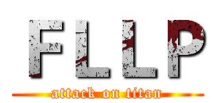 ＦＬＬＰ (attack on titan)