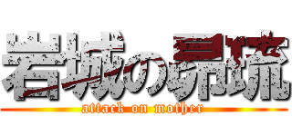 岩城の昴琉 (attack on mother)