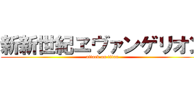 新新世紀ヱヴァンゲリオン (attack on titan)